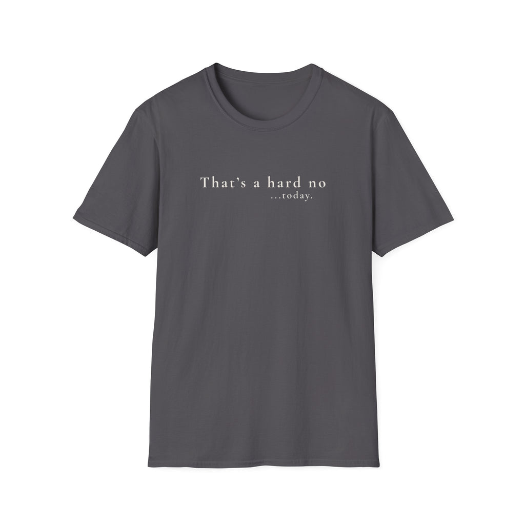 That's a hard no...today. - Classic Typography Tee - Hippie at Heart
