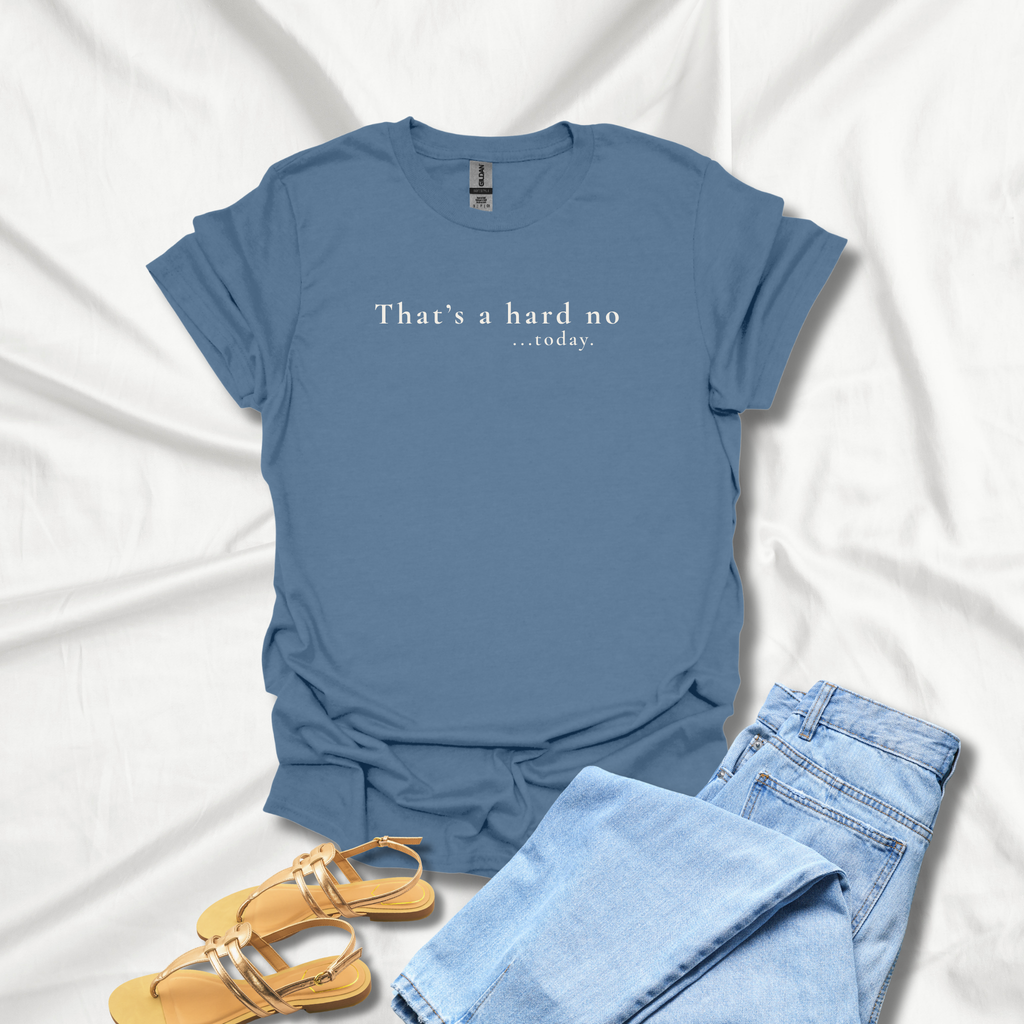 That's a hard no...today. - Classic Typography Tee - Hippie at Heart